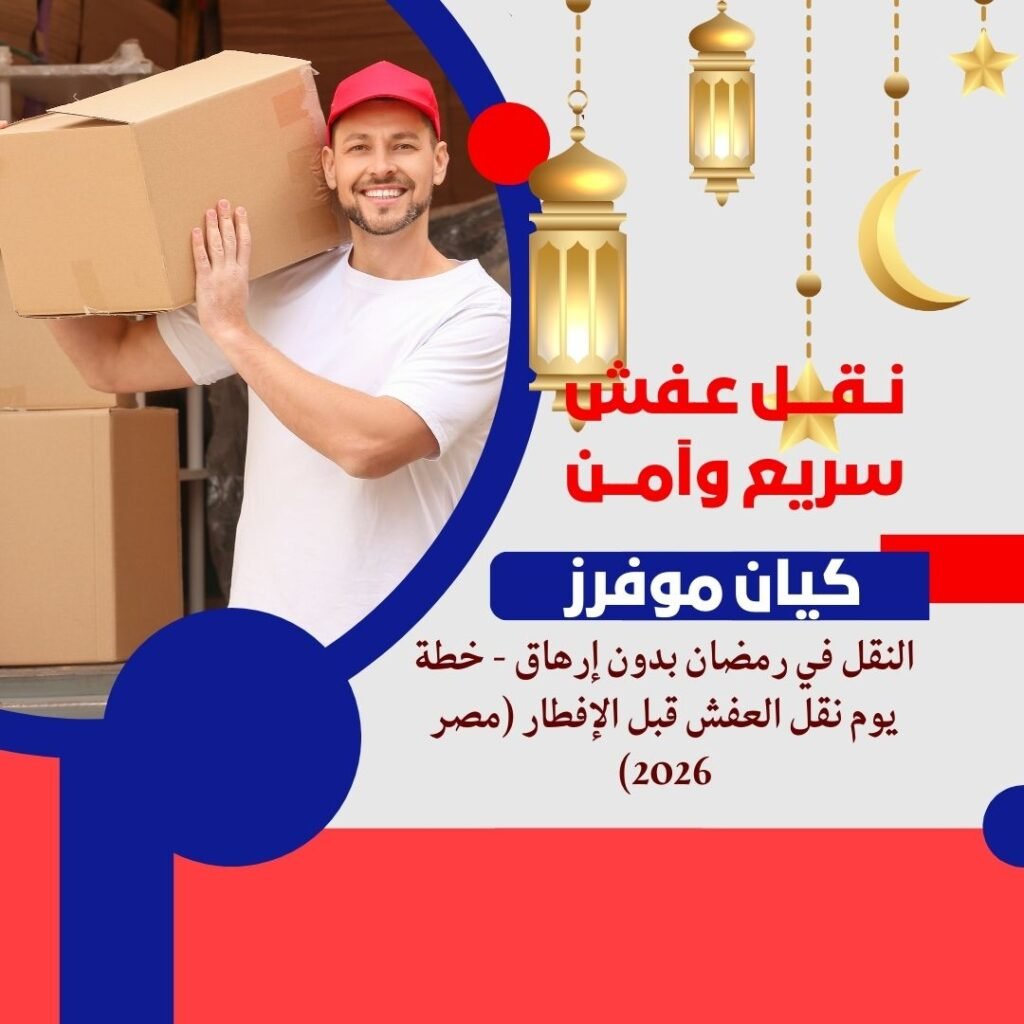 النقل في رمضان بدون إرهاق - خطة يوم نقل العفش قبل الإفطار (مصر 2026)